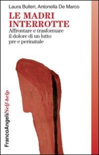 Bulleri L., De Marco A. ( 2013). Le madri interrotte. Affrontare e trasformare il dolore di un lutto pre e perinatale. Franco Angeli