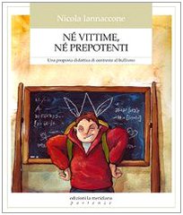 Iannaccone N. (2017). Né vittime, né prepotenti. Una proposta didattica di contrasto al bullismo. la meridiana.