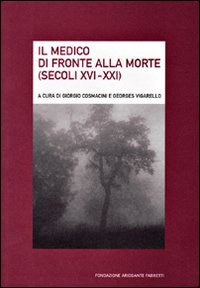 Cosmacini G., Vigarello G. (2008). Il medico di fronte alla morte (secoli XVI-XXI). Fondazione A. Fabretti