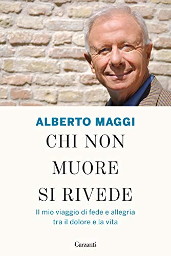 Maggi A. (2013) . Chi non muore si rivede: Il mio viaggio di fede e allegria tra il dolore e la vita.  Garzanti