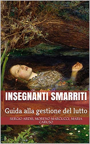 Ardis, S., Marcucci, M., & Caruso, M. (2016). Insegnanti smarriti. Guida alla gestione del lutto. Aonia edizioni