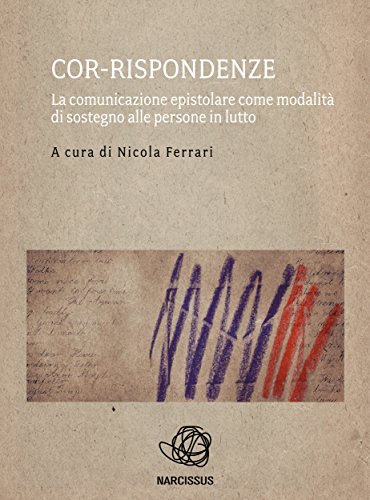 Ferrari N. COR-RISPONDENZE, La comunicazione epistolare come sostegno alle persone in lutto. Diritto d’Autore Libri