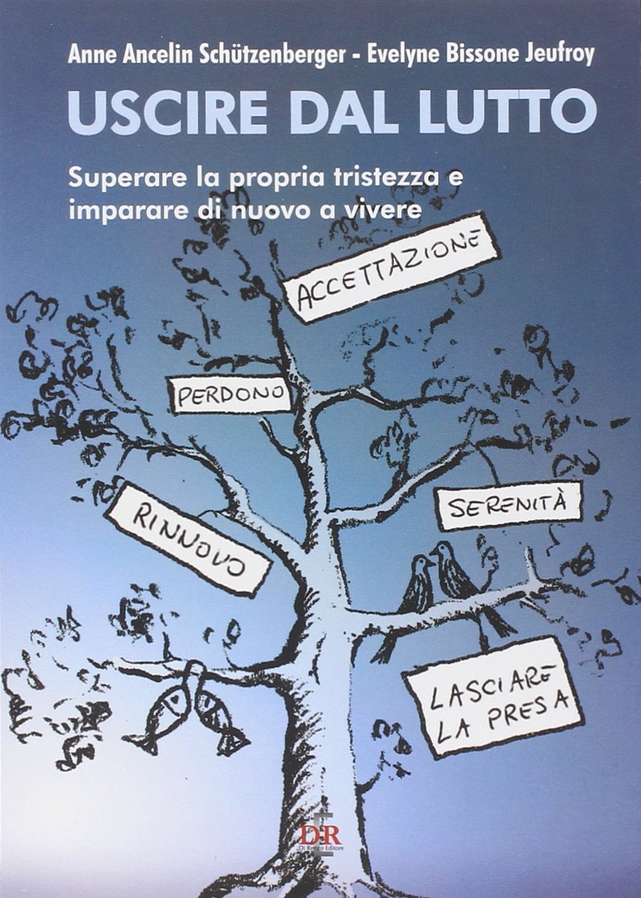 Schützenberger A., Bissone Jeufroy E. (2011). Uscire dal lutto. Superare la propria tristezza e imparare di nuovo a vivere. Di Renzo Editore