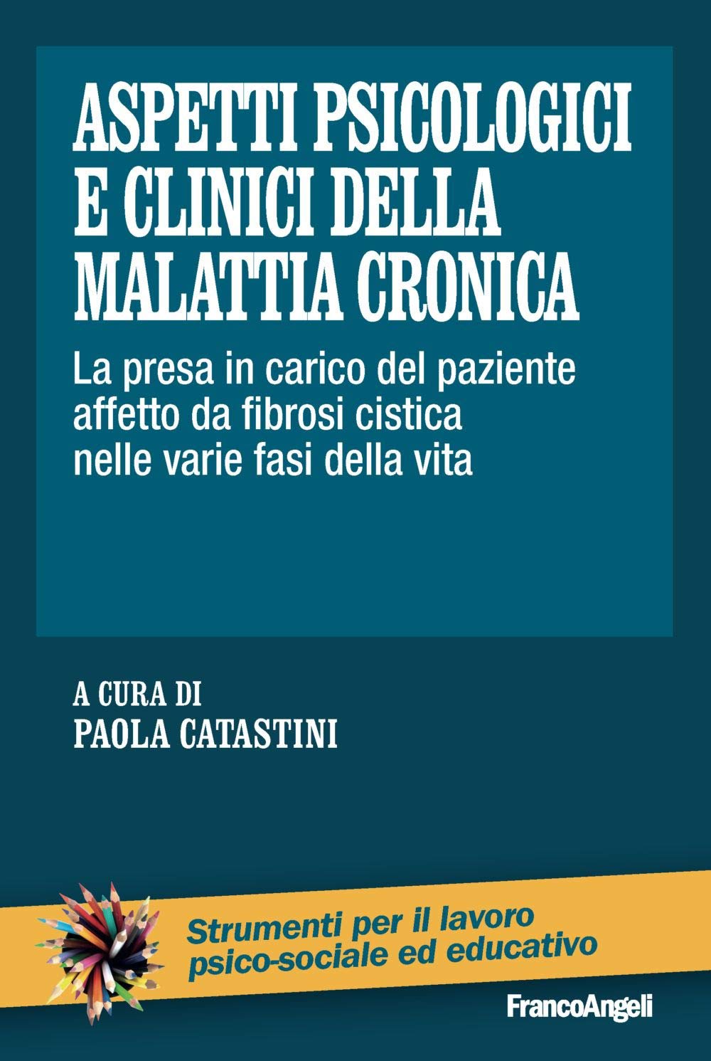 Catastini P. (2019). Aspetti psicologici e clinici della malattia cronica. La presa in carico del paziente affetto da fibrosi cistica nelle varie fasi della vita. Franco Angeli