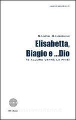 Gamberini S. (2011). Elisabetta, Biagio e… Dio (allora verrà la fine).  SBC Edizioni