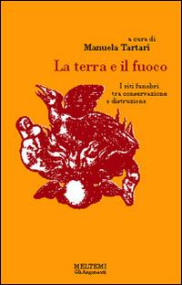 Tartari M. (1996). La terra e il fuoco. I riti funebri tra conservazione e distruzione. Meltemi editore