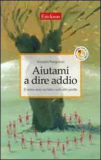 Pangrazzi A. (2006). Aiutami a dire addio. Il mutuo aiuto nel lutto e nelle altre perdite. Erickson