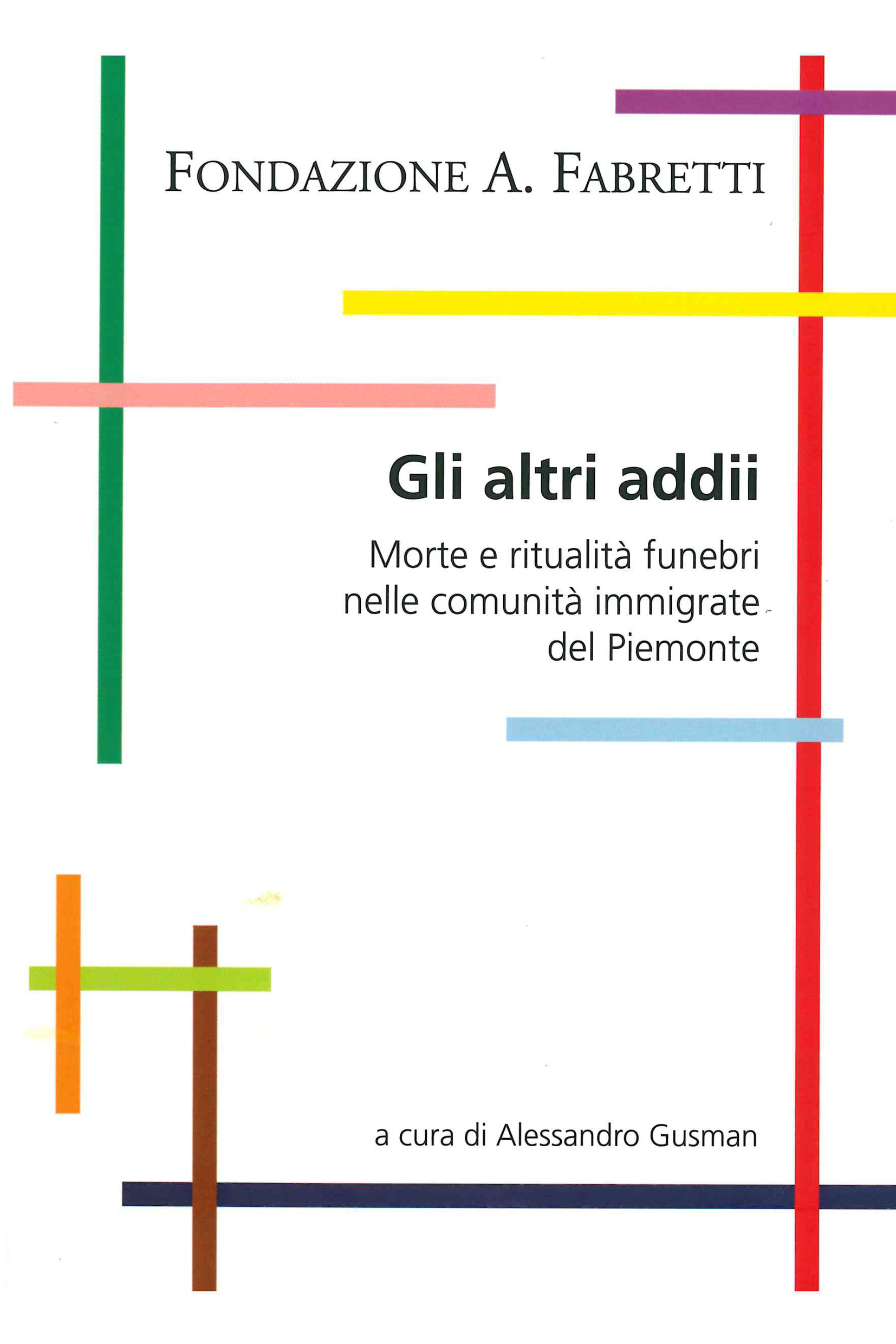 Gusman A. (2010). Gli altri addii. Morte e ritualità funebri nelle comunità immigrate del Piemonte. Fondazione A. Fabretti 