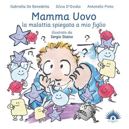 De Benedetta G., D’Ovidio S., Pinto A. (2015). Mamma Uovo. La malattia spiegata a mio figlio. Editore Marotta e Cafiero